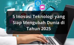 Inovasi teknologi 2025 bukan sekadar alat bantu, tetapi telah menjadi fondasi baru gaya hidup modern.